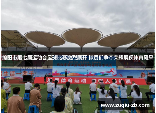 绵阳市第七届运动会足球比赛激烈展开 球员们争夺荣耀展现体育风采